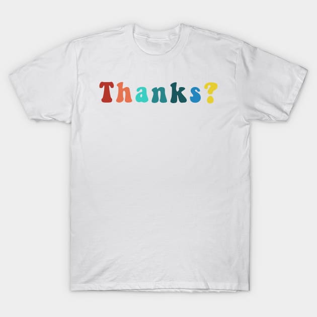 Thanks? Funny Sarcastic Trendy Cool Saying Question Quote T-Shirt by gillys